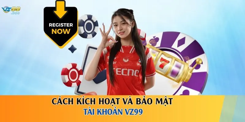 Cách kích hoạt và bảo mật tài khoản VZ99