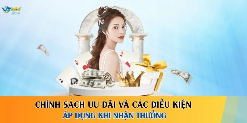 Chính sách ưu đãi và các điều kiện áp dụng khi nhận thưởng