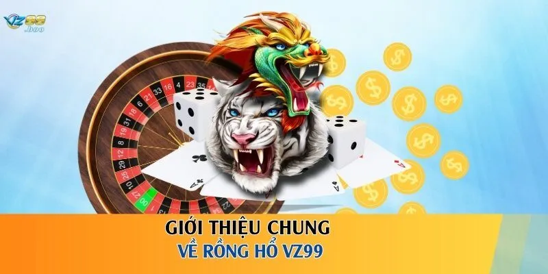 Giới thiệu chung về Rồng Hổ VZ99