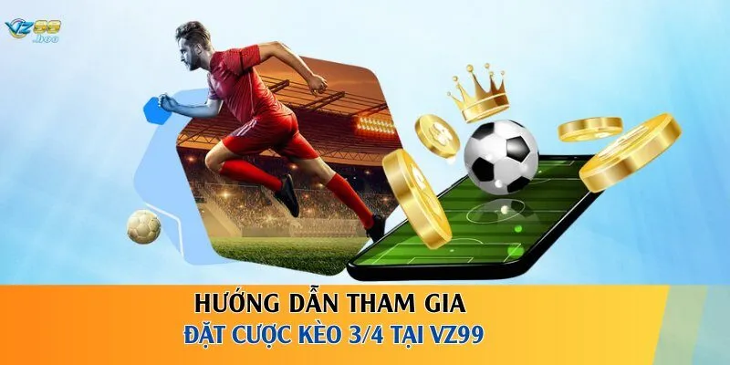 Hướng dẫn tham gia đặt cược kèo 3/4 tại VZ99