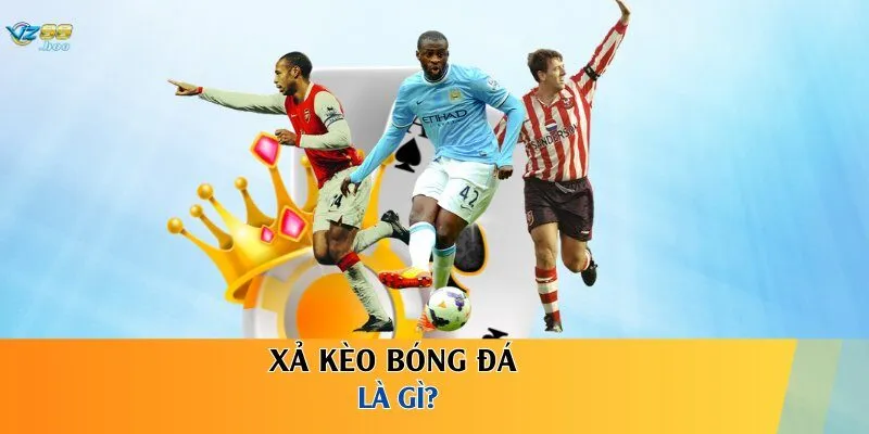 Xả kèo bóng đá là gì?