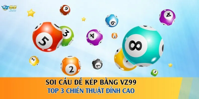 Soi Cầu Đề Kép Bằng VZ99 - Top 3 Chiến Thuật Đỉnh Cao